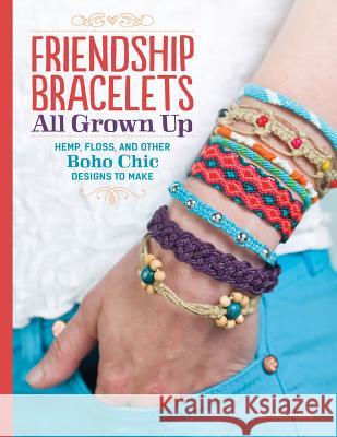 Friendship Bracelets: All Grown Up Hemp, Floss, and Other Boho Chic Designs to Make  9781574218664 Design Originals