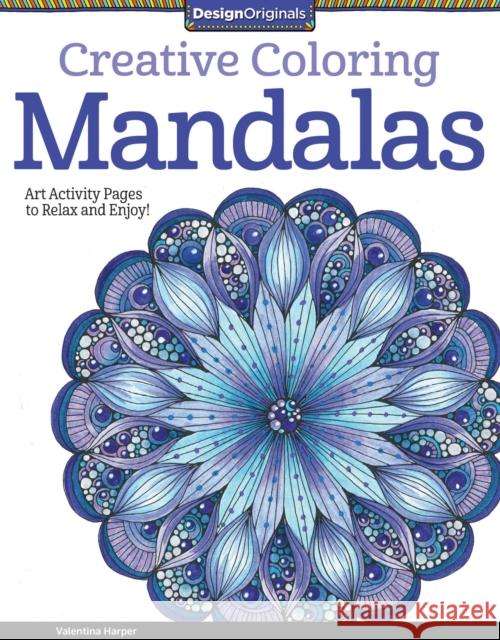 Creative Coloring Mandalas: Art Activity Pages to Relax and Enjoy! Valentina Harper 9781574219739 Design Originals
