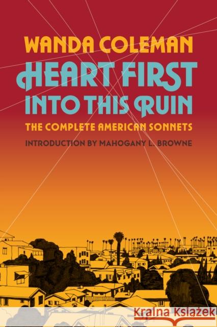 Heart First into this Ruin: The Complete American Sonnets Wanda Coleman 9781574232530