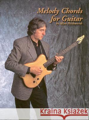 Melody Chords for Guitar by Allan Holdsworth Allan Holdsworth 9781574240511 Centerstream Publications