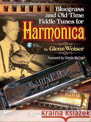 Bluegrass and Old-Time Fiddle Tunes for Harmonica Glenn Weiser, Charlie McCoy, Roy Dains 9781574243451 Centerstream Publishing