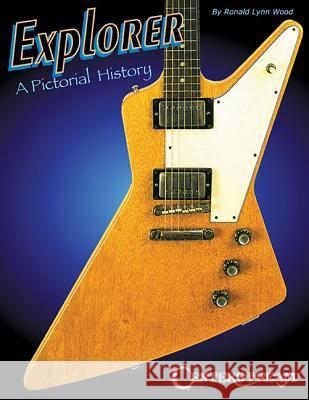 Explorer: A Pictorial History Ronald Lynn Wood 9781574243635 Centerstream Publishing