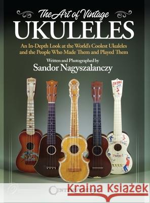 The Art of Vintage Ukuleles Sandor Nagyszalanczy 9781574244229