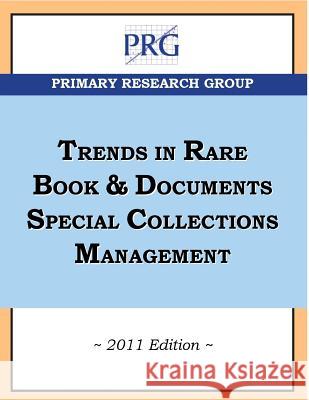 Trends in Rare Book & Documents Special Collections Management, 2011 Edition Joan Oleck 9781574401646 Primary Research Group