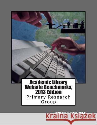 Academic Library Website Benchmarks, 2013 Edition Primary Research Group 9781574402216