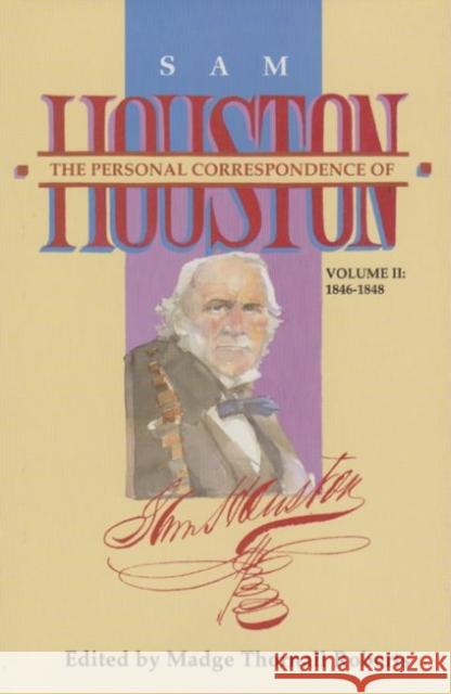 The Personal Correspondence of Sam Houston. Volume II: 1846-1848 Roberts, Madge Thornall 9781574410310 University of North Texas Press
