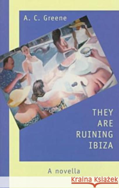 They Are Ruining Ibiza Greene, A. C. 9781574410426 University of North Texas Press