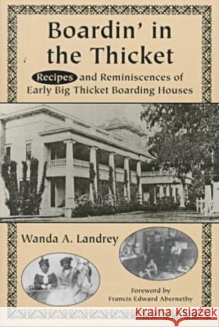 Boardin' in the Thicket: Recipes and Reminiscences of Early Big Thicket Boarding Houses Landrey, Wanda A. 9781574410549 University of North Texas Press