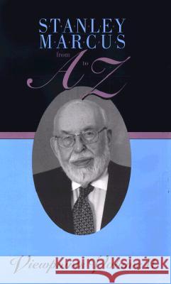 Stanley Marcus from A to Z: Viewpoints Volume II Stanley Marcus Michael V. Hazel 9781574410730