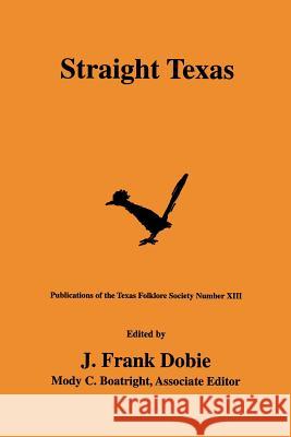 Straight Texas J. Frank Dobie Mody C. Boatright Wilson M. Hudson 9781574410976 University of North Texas Press