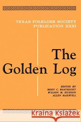 The Golden Log Mody C. Boatright Allen Maxwell Wilson M. Hudson 9781574411102 University of North Texas Press