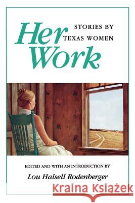 Her Work: Stories by Texas Women Rodenberger, Lou Halsell 9781574411324 University of North Texas Press