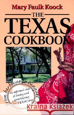 The Texas Cookbook: From Barbecue to Banquet--An Informal View of Dining and Entertaining the Texas Way Mary Faulk Koock 9781574411362 University of North Texas Press