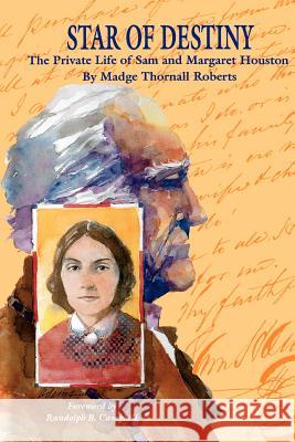 Star of Destiny: The Private Life of Sam and Margaret Houston Roberts, Madge Thornall 9781574411478 TX A&m -Univ of N. Texas Press