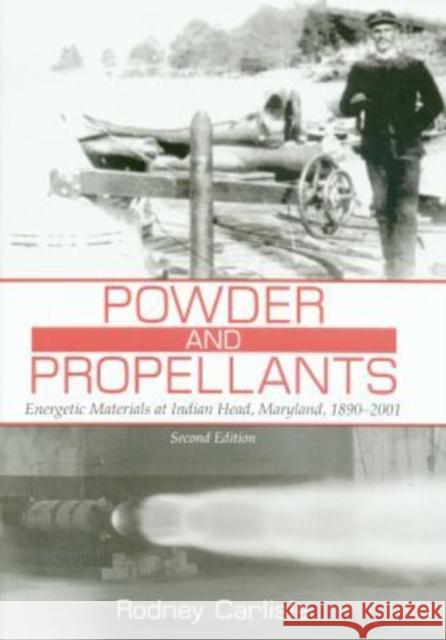 Powder and Propellants: Energetic Materials at Indian Head, Maryland, 1890-2001, Second Edition Carlisle, Rodney P. 9781574411492