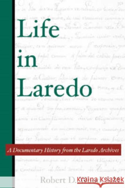 Life in Laredo: A Documentary History from the Laredo Archives Wood, Robert D. 9781574411737 University of North Texas Press