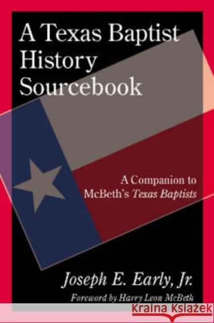 A Texas Baptist History Sourcebook: A Companion to McBeth's Texas Baptist Early, Joseph E. 9781574411768 University of North Texas Press