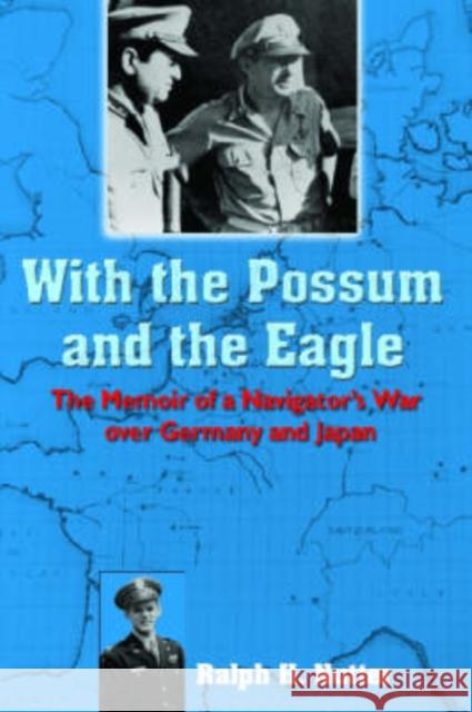 With the Possum and the Eagle: The Memoir of a Navigator's War Over Germany and Japan Nutter, Ralph H. 9781574411980 University of North Texas Press
