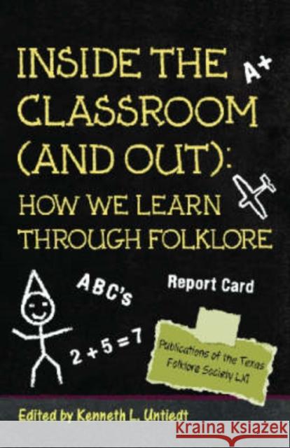Inside the Classroom (and Out): How We Learn Through Folklore Untiedt, Kenneth L. 9781574412024 University of North Texas Press