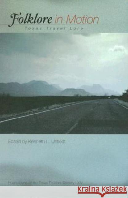 Folklore in Motion: Texas Travel Lore Untiedt, Kenneth L. 9781574412383 University of North Texas Press