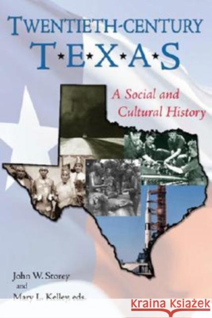 Twentieth-Century Texas: A Social and Cultural History John W. Storey Mary L. Kelley 9781574412451 University of North Texas Press