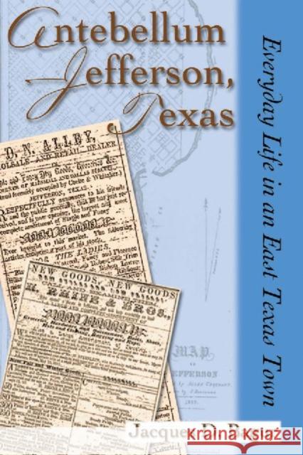 Antebellum Jefferson, Texas: Everyday Life in an East Texas Town Bagur, Jacques D. 9781574412659 University of North Texas Press