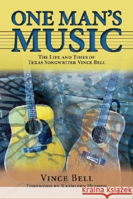 One Man's Music: The Life and Times of Texas Songwriter Vince Bell Bell, Vince 9781574412673