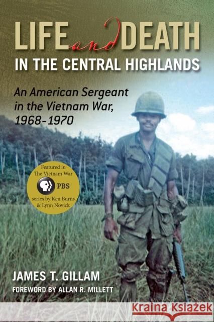 Life and Death in the Central Highlands: An American Sergeant in the Vietnam War, 1968-1970 Gillam, James T. 9781574412925 University of North Texas Press