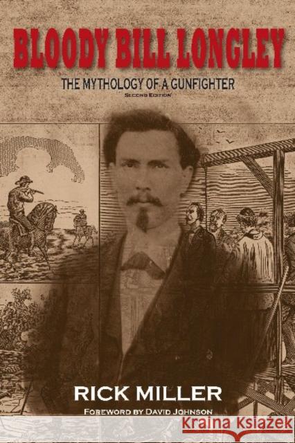Bloody Bill Longley: The Mythology of a Gunfighter Miller, Rick 9781574413052