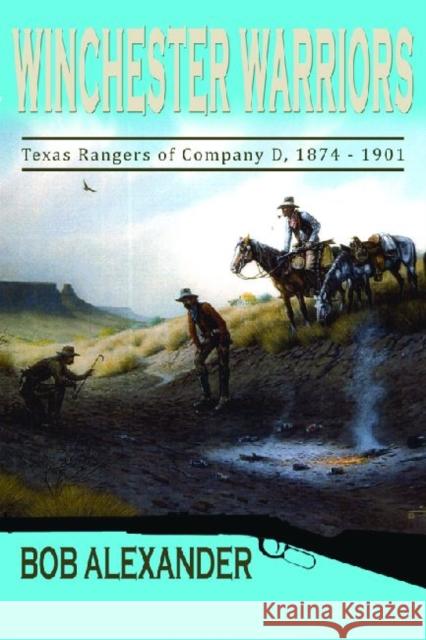 Winchester Warriors: Texas Rangers of Company D, 1874-1901 Alexander, Bob 9781574413106 University of North Texas Press