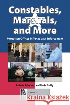 Constables, Marshals, and More: Forgotten Offices in Texas Law Enforcement Lorie Rubenser Gloria Priddy 9781574413212 University of North Texas Press