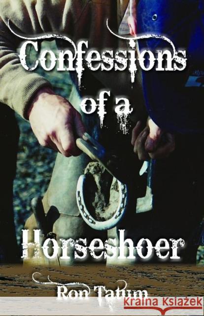 Confessions of a Horseshoer Ron Tatum 9781574414530 University of North Texas Press
