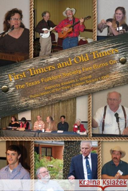 First Timers and Old Timers: The Texas Folklore Society Fire Burns on Untiedt, Kenneth L. 9781574414714 University of North Texas Press