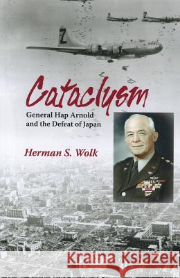 Cataclysm: General Hap Arnold and the Defeat of Japan Wolk, Herman S. 9781574414738 University of North Texas Press