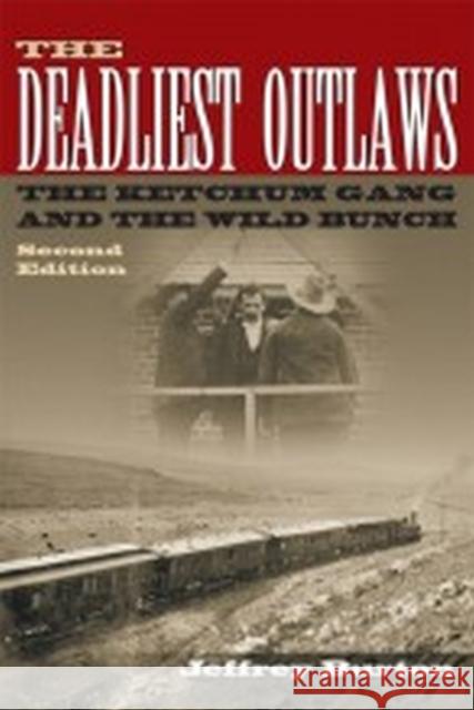 The Deadliest Outlaws: The Ketchum Gang and the Wild Bunch Burton, Jeffrey 9781574414745