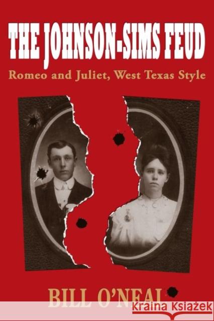 The Johnson-Sims Feud, 9: Romeo and Juliet, West Texas Style O'Neal, Bill 9781574414752