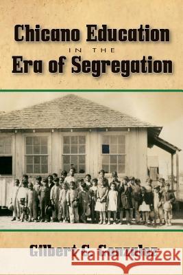 Chicano Education in the Era of Segregation, 7 Gonzalez, Gilbert G. 9781574415018