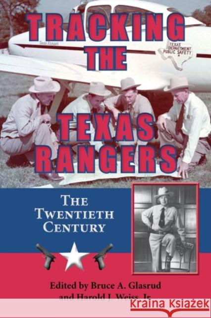 Tracking the Texas Rangers: The Twentieth Century Bruce A. Glasrud Harold J., Jr. Weiss 9781574415261