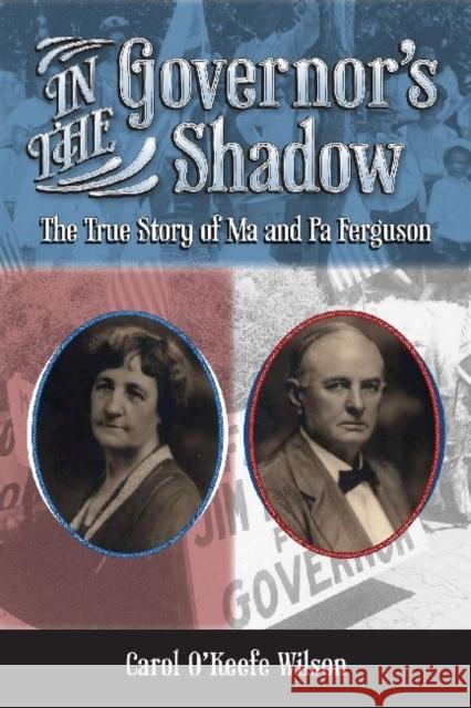 In the Governor's Shadow: The True Story of Ma and Pa Ferguson Wilson, Carol O. 9781574415537 University of North Texas Press