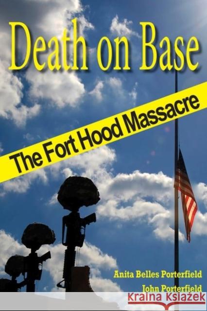 Death on Base: The Fort Hood Massacre Anita Belles Porterfield John Porterfield 9781574415964 University of North Texas Press
