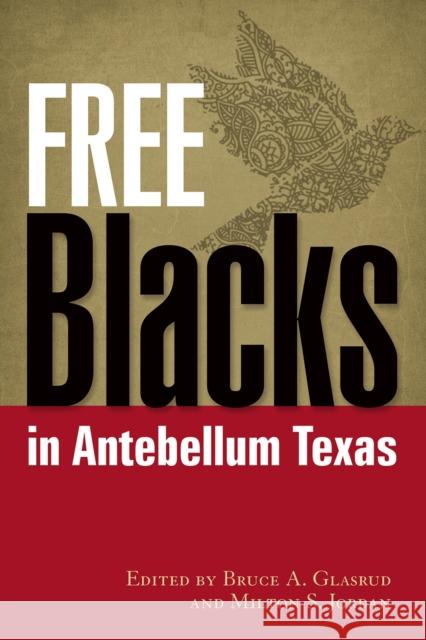 Free Blacks in Antebellum Texas Bruce A. Glasrud Milton S. Jordan Harold Schoen 9781574416145 University of North Texas Press
