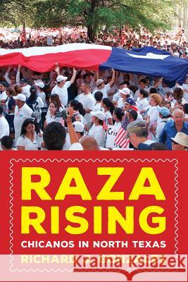Raza Rising: Chicanos in North Texas Richard Gonzales 9781574416329