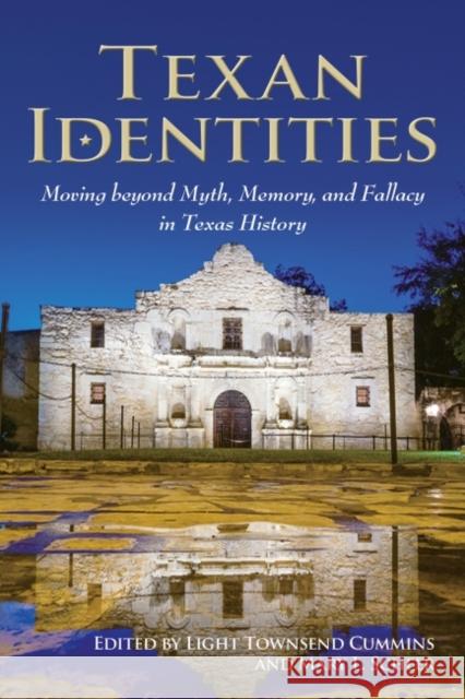 Texan Identities: Moving Beyond Myth, Memory, and Fallacy in Texas History Light Townsend Cummins Mary L. Scheer 9781574416480