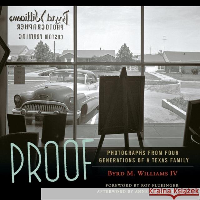 Proof: Photographs from Four Generations of a Texas Family Byrd M. Williams Anne Wilkes Tucker Roy Flukinger 9781574416565