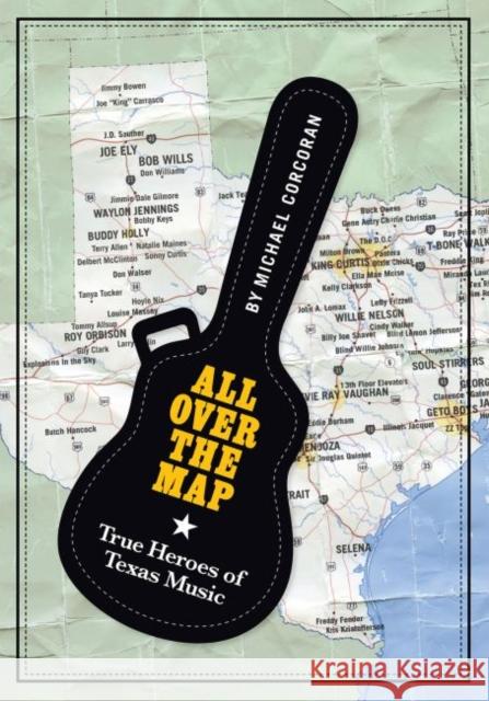 All Over the Map: True Heroes of Texas Music Michael Corcoran 9781574417104