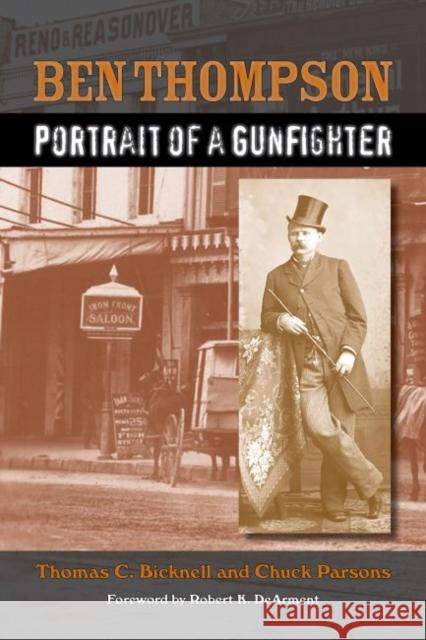 Ben Thompson: Portrait of a Gunfighter Thomas C. Bicknell Chuck Parsons 9781574417302 University of North Texas Press