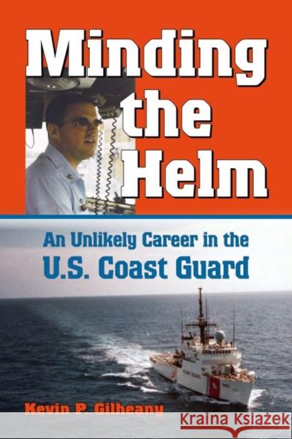 Minding the Helm: An Unlikely Career in the U.S. Coast Guard Gilheany, Kevin P. 9781574417500 University of North Texas Press