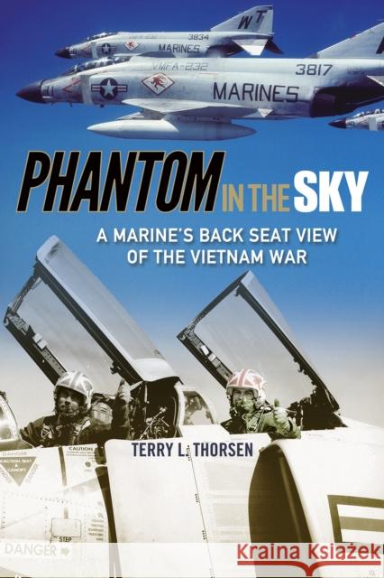 Phantom in the Sky: A Marine's Back Seat View of the Vietnam War Terry L. Thorsen 9781574417548 University of North Texas Press