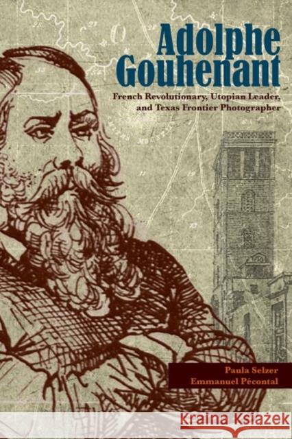 Adolphe Gouhenant, 3: French Revolutionary, Utopian Leader, and Texas Frontier Photographer Selzer, Paula 9781574417692 University of North Texas Press