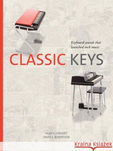 Classic Keys: Keyboard Sounds That Launched Rock Music Alan Lenhoff David Robertson 9781574417760